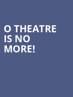 O Theatre is no more